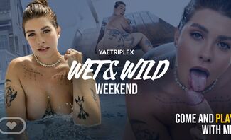 Wet & Wild Weekend Featuring Yaetriplex
